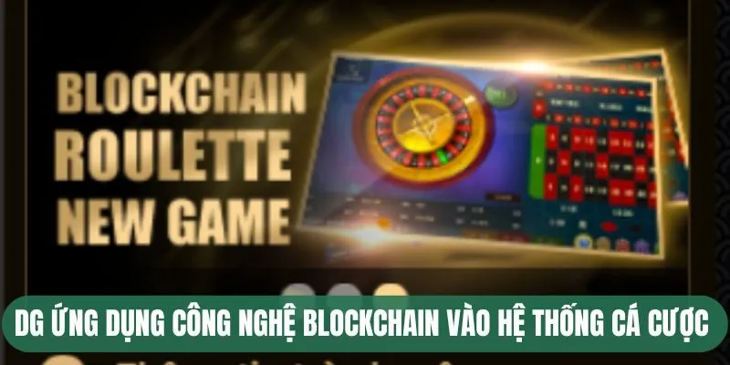 DG ứng dụng công nghệ blockchain vào hệ thống cá cược 